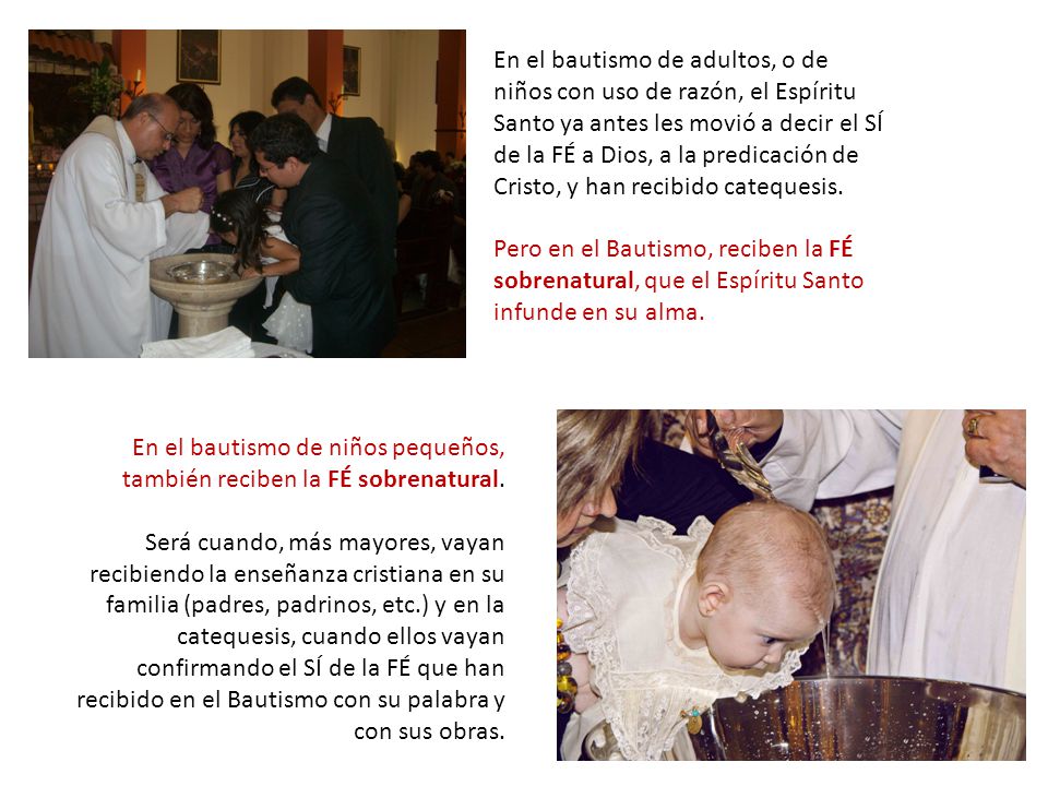 En el bautismo de adultos, o de niños con uso de razón, el Espíritu Santo ya antes les movió a decir el SÍ de la FÉ a Dios, a la predicación de Cristo, y han recibido catequesis.