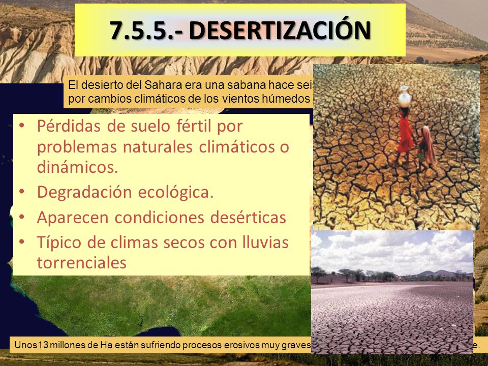 DESERTIZACIÓN El desierto del Sahara era una sabana hace seis mil años y por cambios climáticos de los vientos húmedos 3000 años.