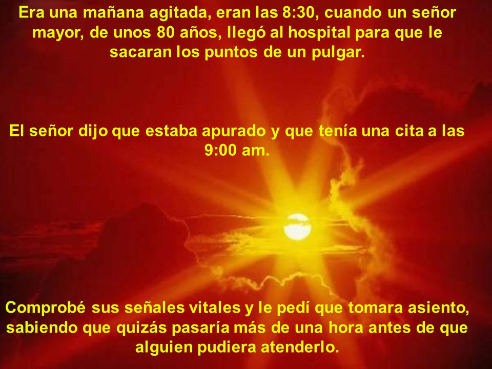 El señor dijo que estaba apurado y que tenía una cita a las 9:00 am.