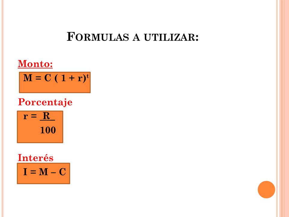 Formulas a utilizar: Monto: M = C ( 1 + r)t Porcentaje r = R_ 100 Interés I = M – C INTERES SIMPLE