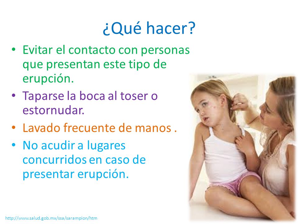¿Qué hacer Evitar el contacto con personas que presentan este tipo de erupción. Taparse la boca al toser o estornudar.