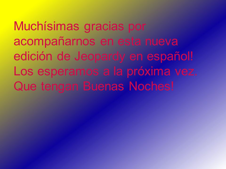 Muchísimas gracias por acompañarnos en esta nueva edición de Jeopardy en español.