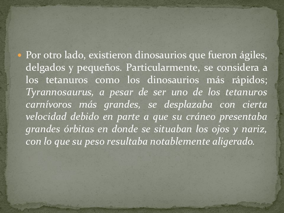 Por otro lado, existieron dinosaurios que fueron ágiles, delgados y pequeños.
