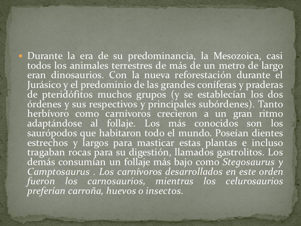 Durante la era de su predominancia, la Mesozoica, casi todos los animales terrestres de más de un metro de largo eran dinosaurios.