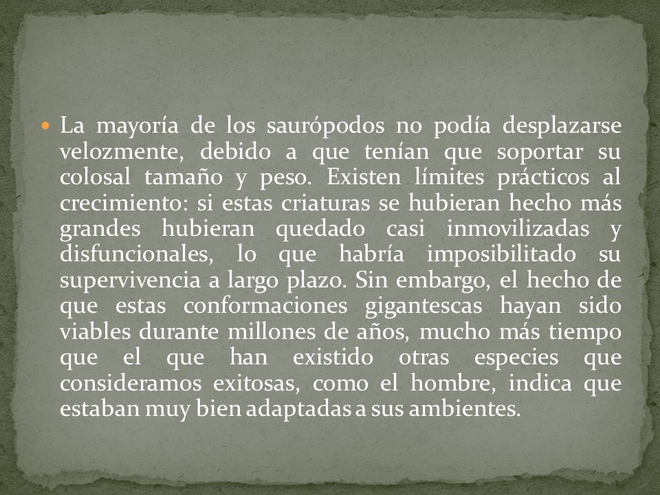 La mayoría de los saurópodos no podía desplazarse velozmente, debido a que tenían que soportar su colosal tamaño y peso.