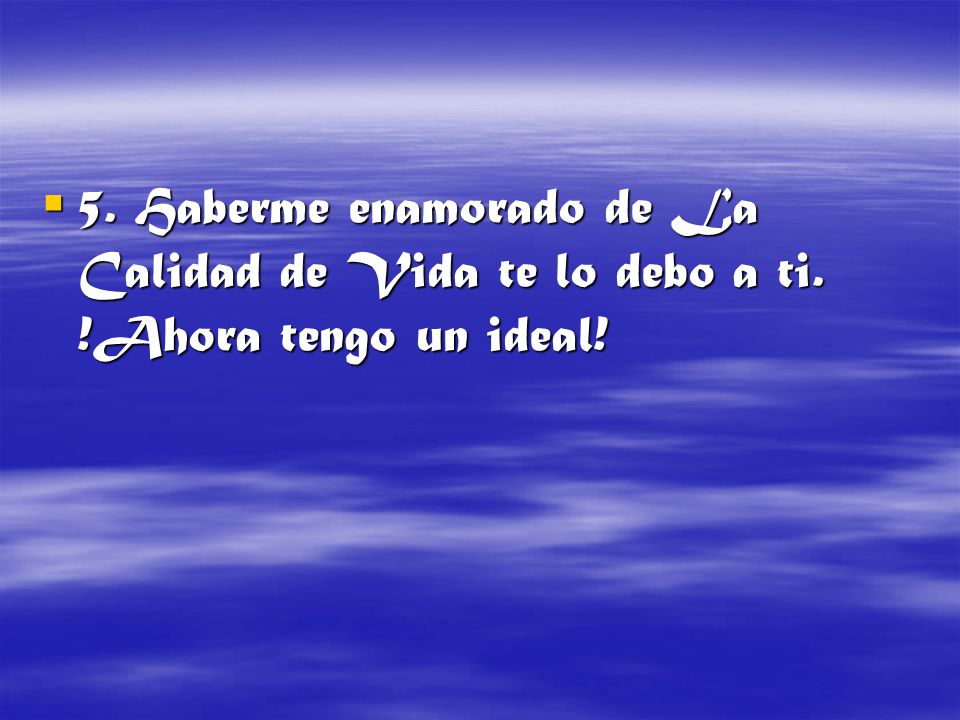 5. Haberme enamorado de La Calidad de Vida te lo debo a ti