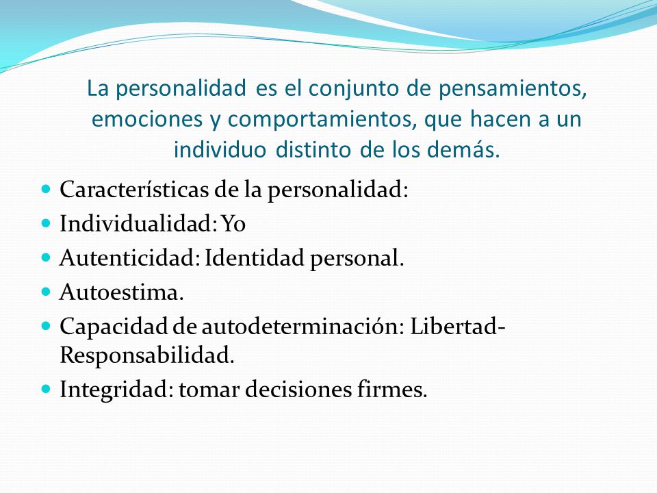 La personalidad es el conjunto de pensamientos, emociones y comportamientos, que hacen a un individuo distinto de los demás.