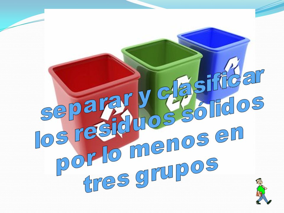 separar y clasificar los residuos sólidos por lo menos en tres grupos