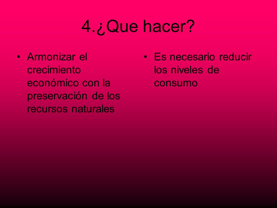 4.¿Que hacer. Armonizar el crecimiento económico con la preservación de los recursos naturales.