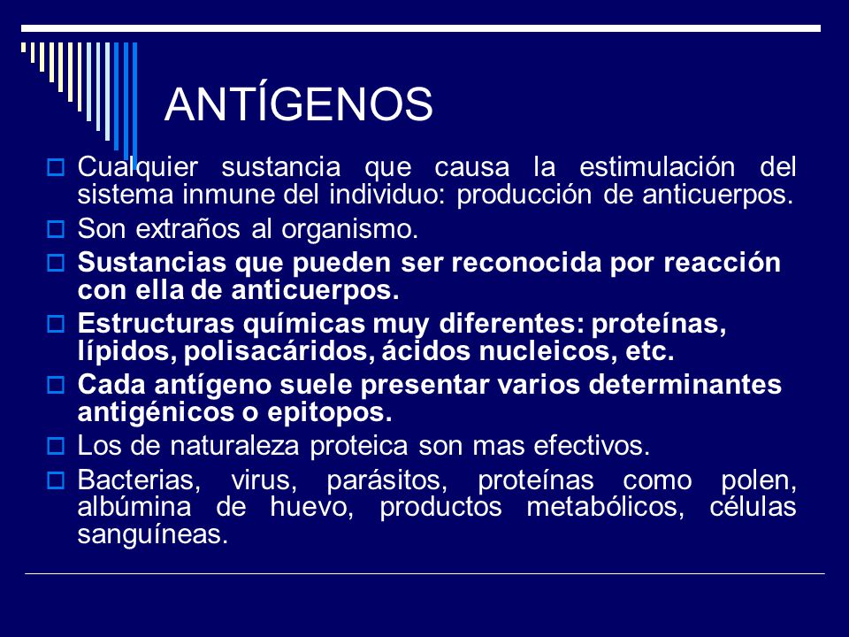 ANTÍGENOS Cualquier sustancia que causa la estimulación del sistema inmune del individuo: producción de anticuerpos.