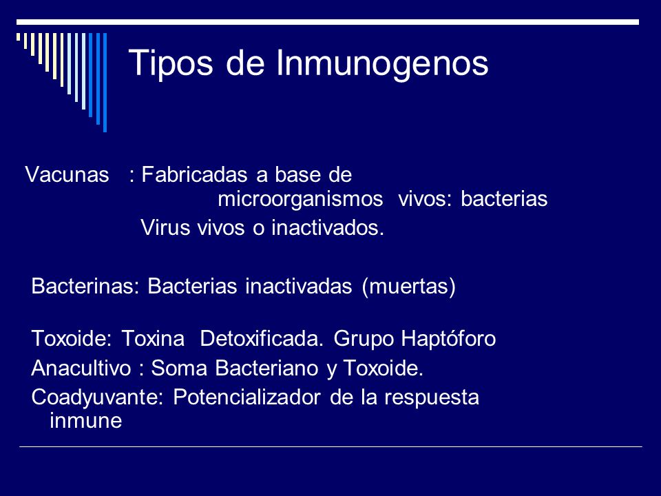 Tipos de Inmunogenos Vacunas : Fabricadas a base de microorganismos vivos: bacterias.