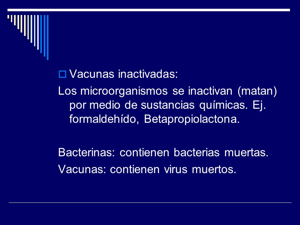 Vacunas inactivadas: Los microorganismos se inactivan (matan) por medio de sustancias químicas. Ej. formaldehído, Betapropiolactona.
