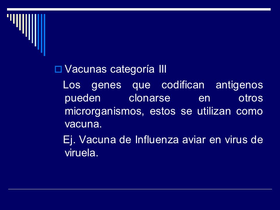 Vacunas categoría III Los genes que codifican antigenos pueden clonarse en otros microrganismos, estos se utilizan como vacuna.