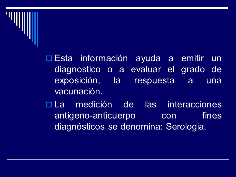 Esta información ayuda a emitir un diagnostico o a evaluar el grado de exposición, la respuesta a una vacunación.