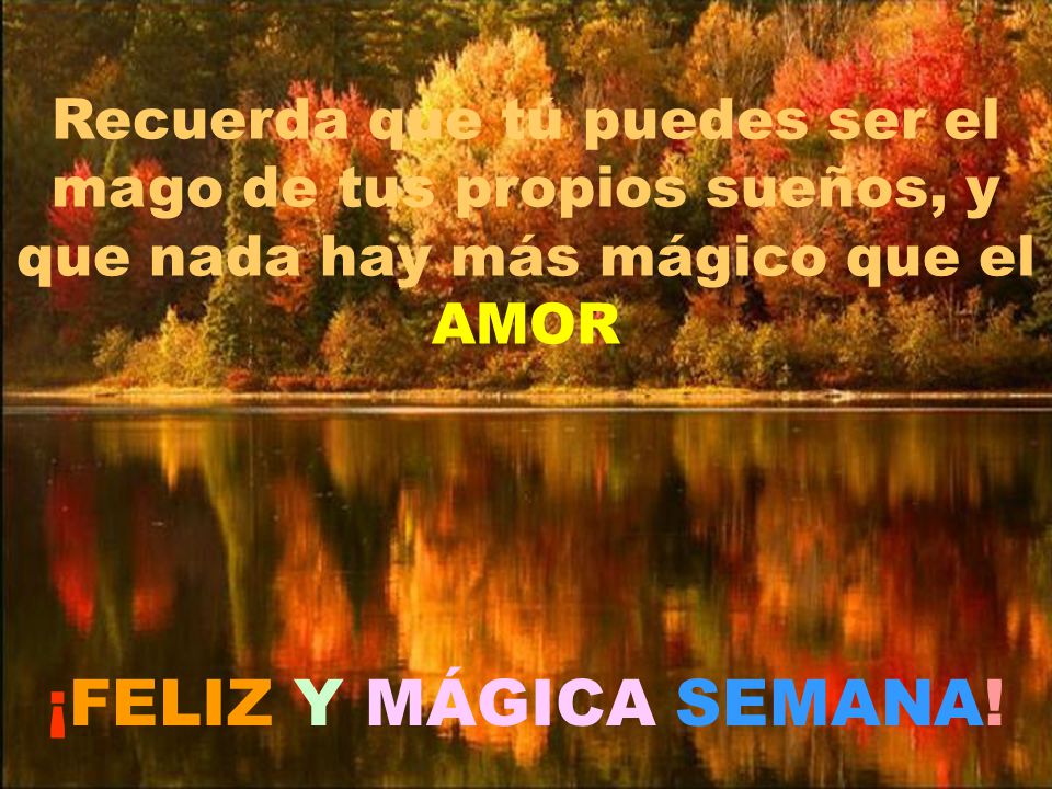 Recuerda que tú puedes ser el mago de tus propios sueños, y que nada hay más mágico que el AMOR