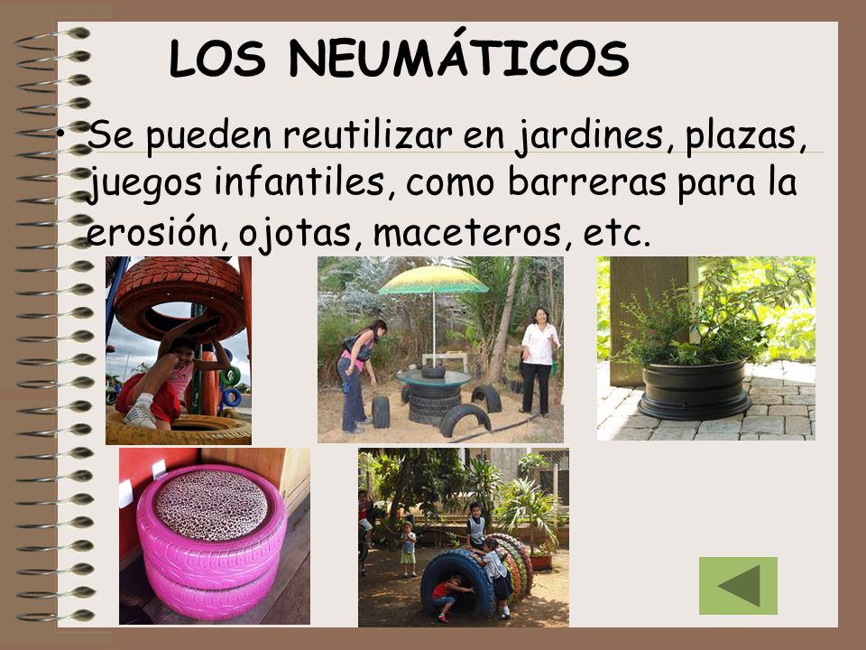 LOS NEUMÁTICOS Se pueden reutilizar en jardines, plazas, juegos infantiles, como barreras para la erosión, ojotas, maceteros, etc.