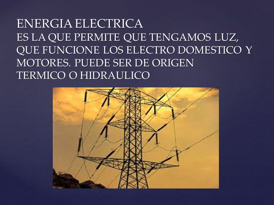 ENERGIA ELECTRICA ES LA QUE PERMITE QUE TENGAMOS LUZ, QUE FUNCIONE LOS ELECTRO DOMESTICO Y MOTORES.