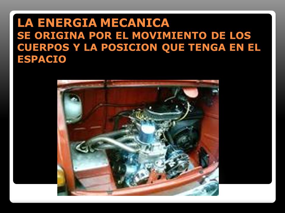 LA ENERGIA MECANICA SE ORIGINA POR EL MOVIMIENTO DE LOS CUERPOS Y LA POSICION QUE TENGA EN EL ESPACIO