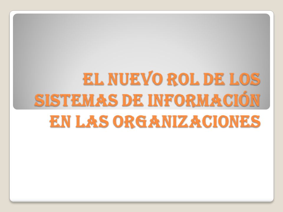EL NUEVO ROL DE LOS SISTEMAS DE INFORMACIÓN EN LAS ORGANIZACIONES