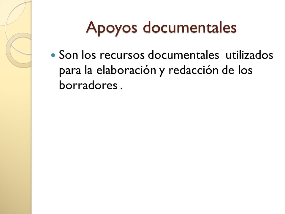 Apoyos documentales Son los recursos documentales utilizados para la elaboración y redacción de los borradores .