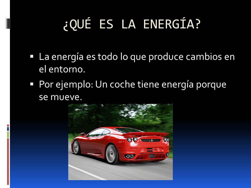 ¿QUÉ ES LA ENERGÍA. La energía es todo lo que produce cambios en el entorno.