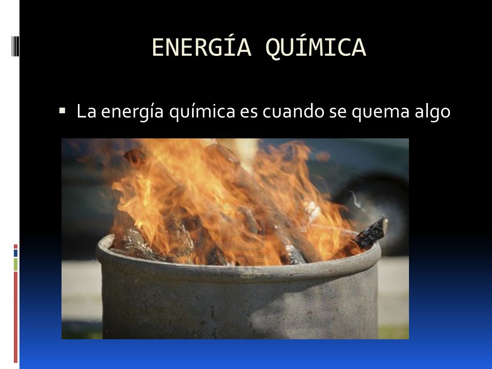 ENERGÍA QUÍMICA La energía química es cuando se quema algo