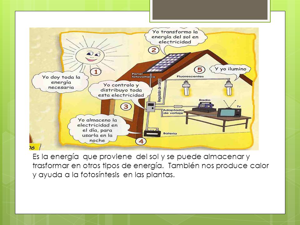 Es la energía que proviene del sol y se puede almacenar y trasformar en otros tipos de energía.
