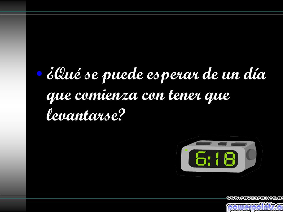 ¿Qué se puede esperar de un día que comienza con tener que levantarse
