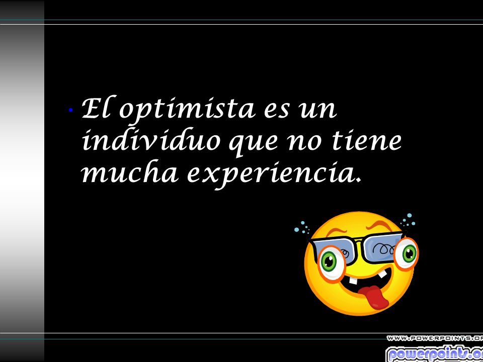 El optimista es un individuo que no tiene mucha experiencia.