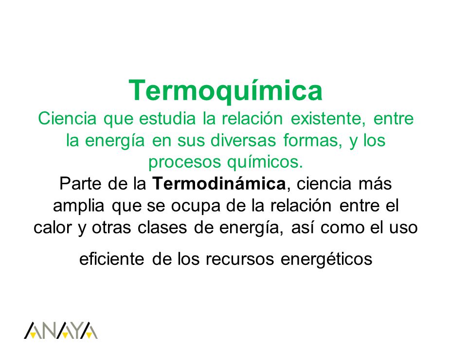 Termoquímica Ciencia que estudia la relación existente, entre la energía en sus diversas formas, y los procesos químicos.