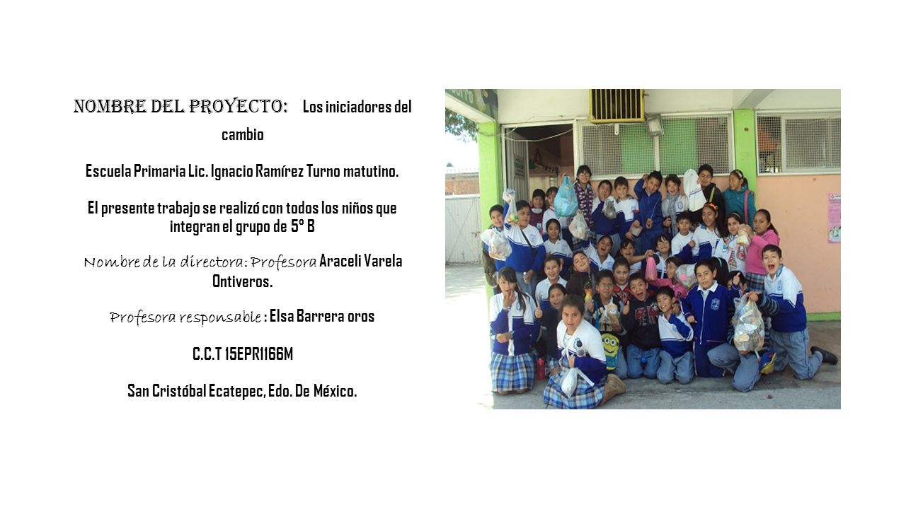Nombre del proyecto: Los iniciadores del cambio Escuela Primaria Lic