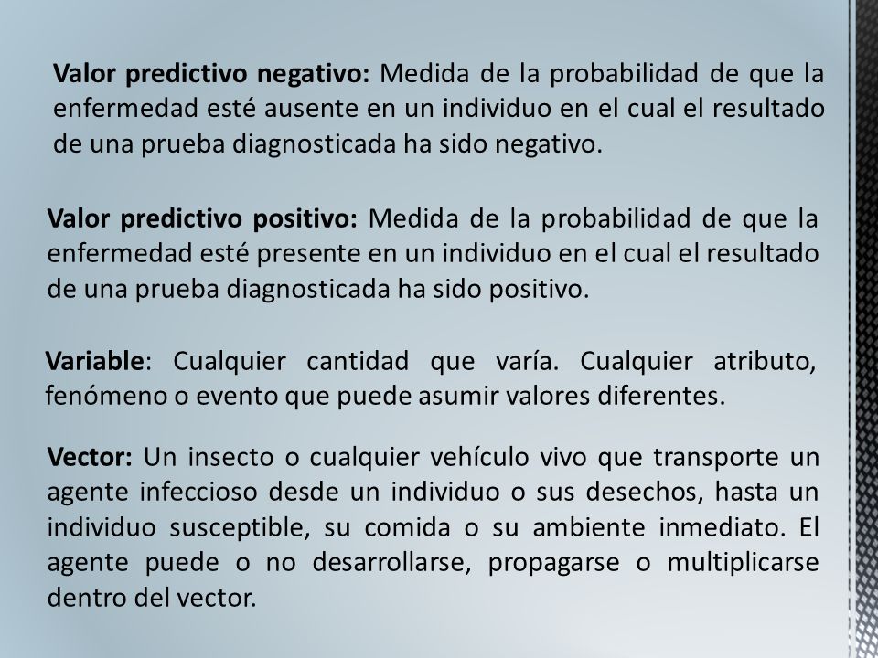 Valor predictivo negativo: Medida de la probabilidad de que la enfermedad esté ausente en un individuo en el cual el resultado de una prueba diagnosticada ha sido negativo.