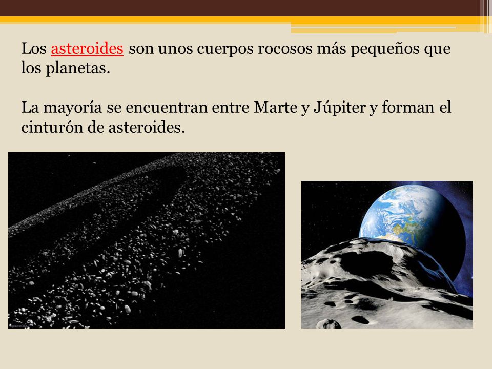 Los asteroides son unos cuerpos rocosos más pequeños que los planetas.