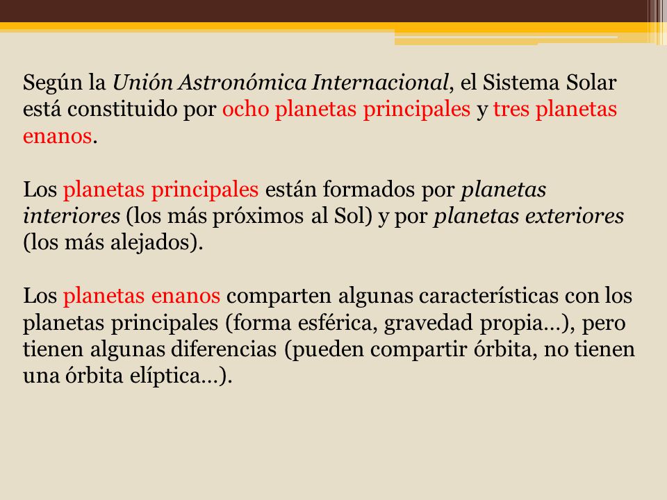 Según la Unión Astronómica Internacional, el Sistema Solar está constituido por ocho planetas principales y tres planetas enanos.