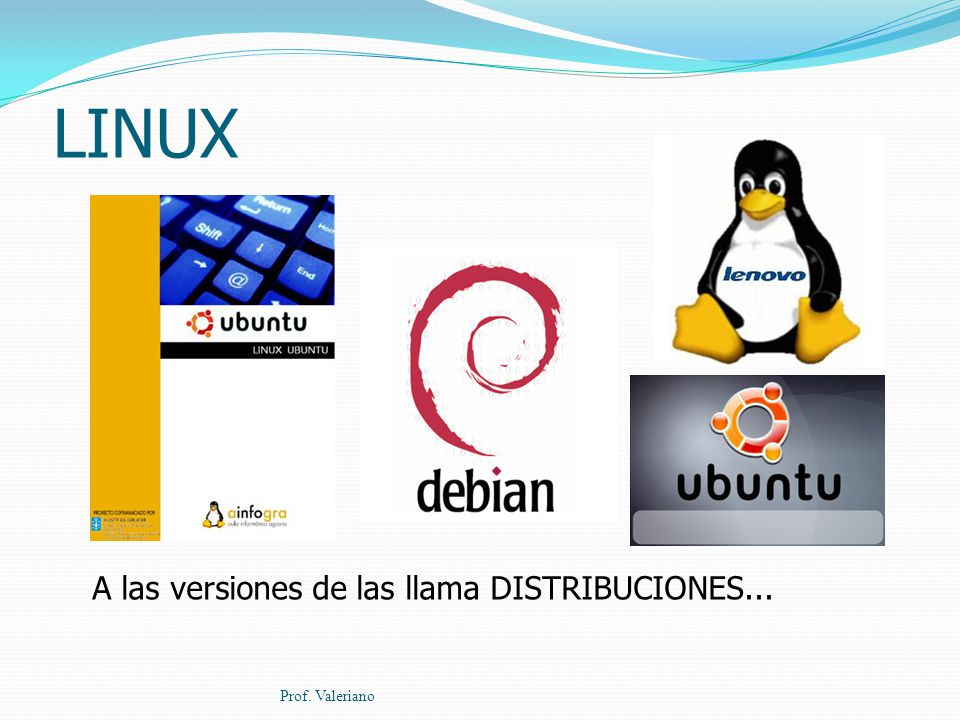 LINUX A las versiones de las llama DISTRIBUCIONES... Prof. Valeriano