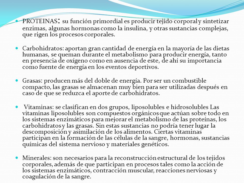 PROTEINAS: su función primordial es producir tejido corporal y sintetizar enzimas, algunas hormonas como la insulina, y otras sustancias complejas, que rigen los procesos corporales.