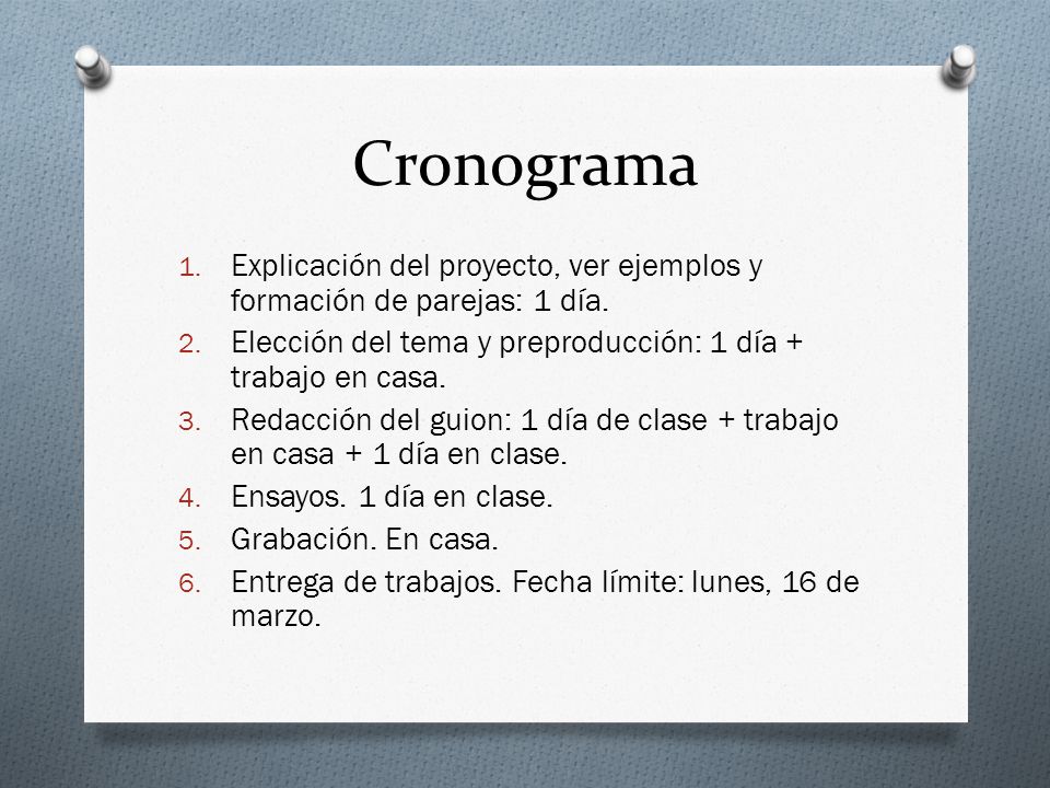 Cronograma Explicación del proyecto, ver ejemplos y formación de parejas: 1 día. Elección del tema y preproducción: 1 día + trabajo en casa.
