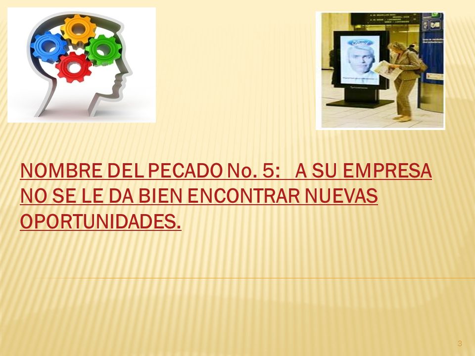 NOMBRE DEL PECADO No. 5: A SU EMPRESA NO SE LE DA BIEN ENCONTRAR NUEVAS OPORTUNIDADES.
