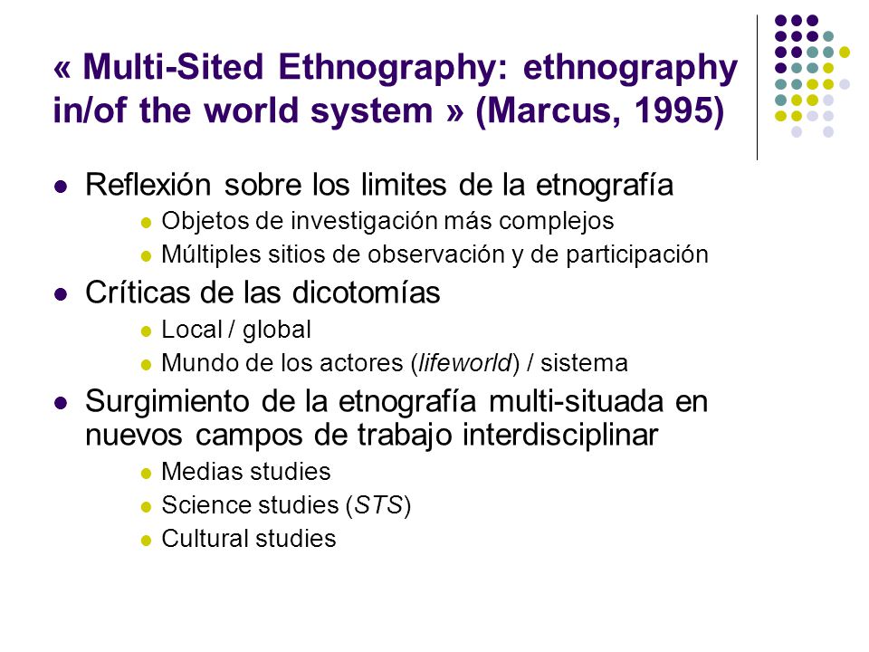 « Multi-Sited Ethnography: ethnography in/of the world system » (Marcus, 1995)