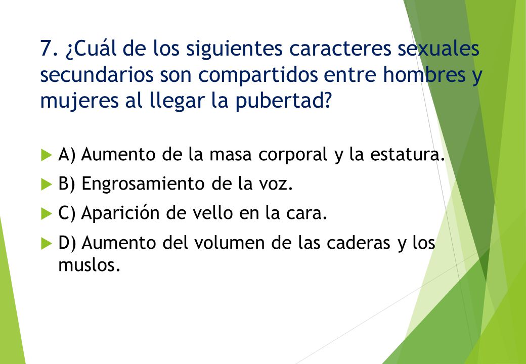 7. ¿Cuál de los siguientes caracteres sexuales secundarios son compartidos entre hombres y mujeres al llegar la pubertad