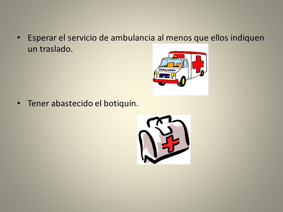 Esperar el servicio de ambulancia al menos que ellos indiquen un traslado.