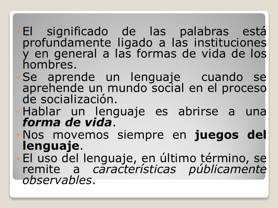El significado de las palabras está profundamente ligado a las instituciones y en general a las formas de vida de los hombres.