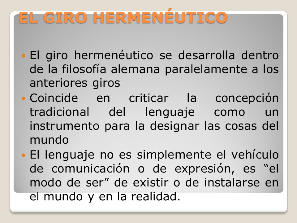 EL GIRO HERMENÉUTICO El giro hermenéutico se desarrolla dentro de la filosofía alemana paralelamente a los anteriores giros.