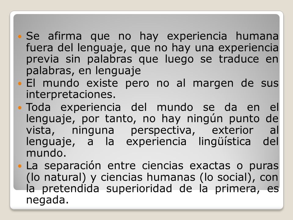 Se afirma que no hay experiencia humana fuera del lenguaje, que no hay una experiencia previa sin palabras que luego se traduce en palabras, en lenguaje