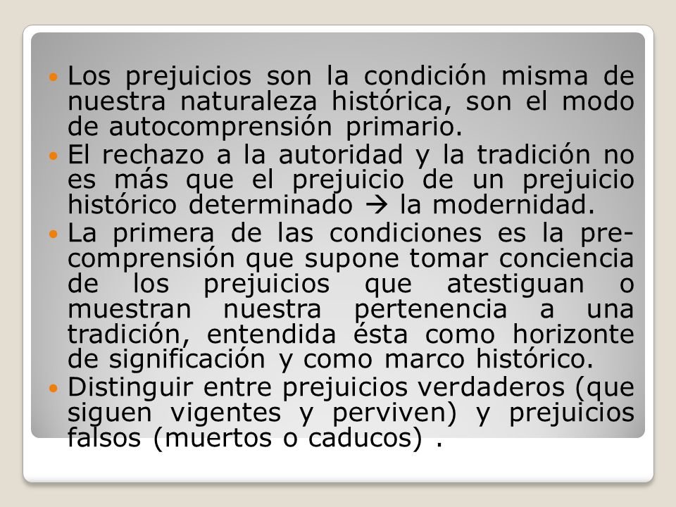 Los prejuicios son la condición misma de nuestra naturaleza histórica, son el modo de autocomprensión primario.