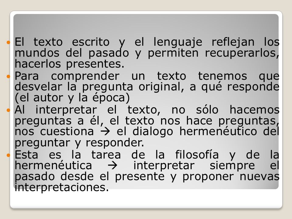 El texto escrito y el lenguaje reflejan los mundos del pasado y permiten recuperarlos, hacerlos presentes.