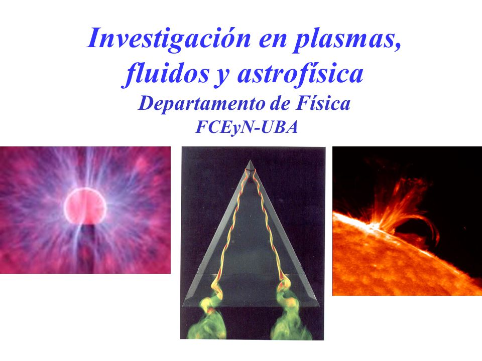 Investigación en plasmas, fluidos y astrofísica Departamento de Física FCEyN-UBA