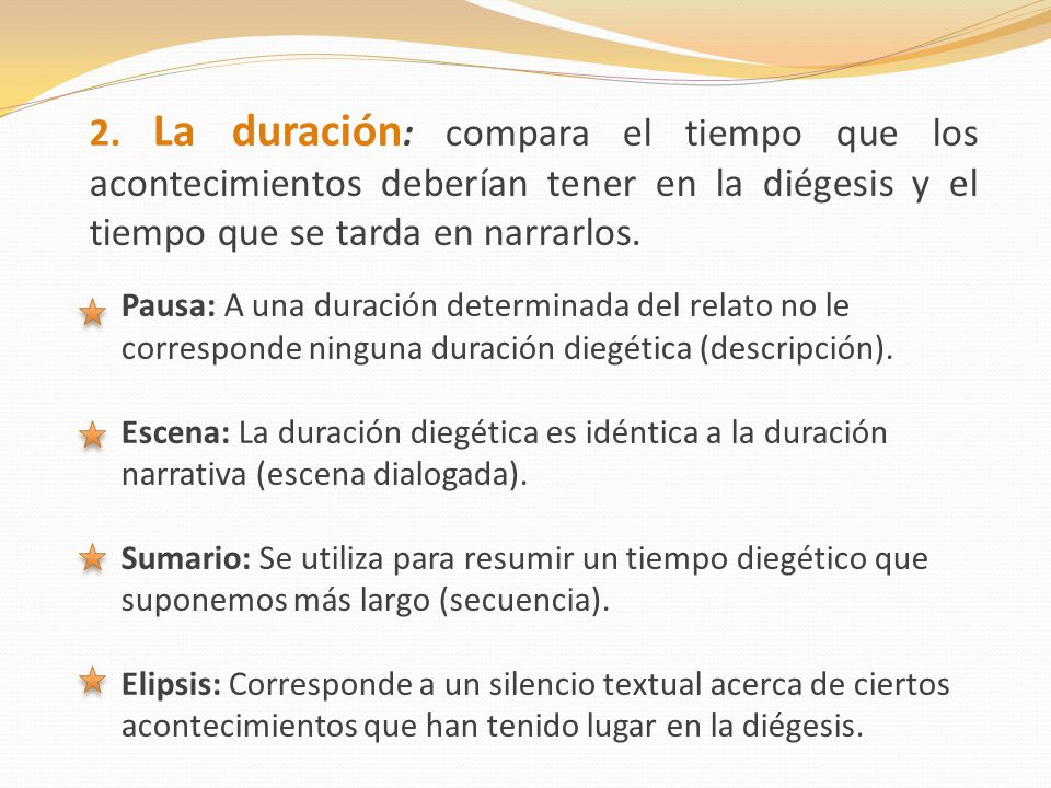 2. La duración: compara el tiempo que los acontecimientos deberían tener en la diégesis y el tiempo que se tarda en narrarlos.