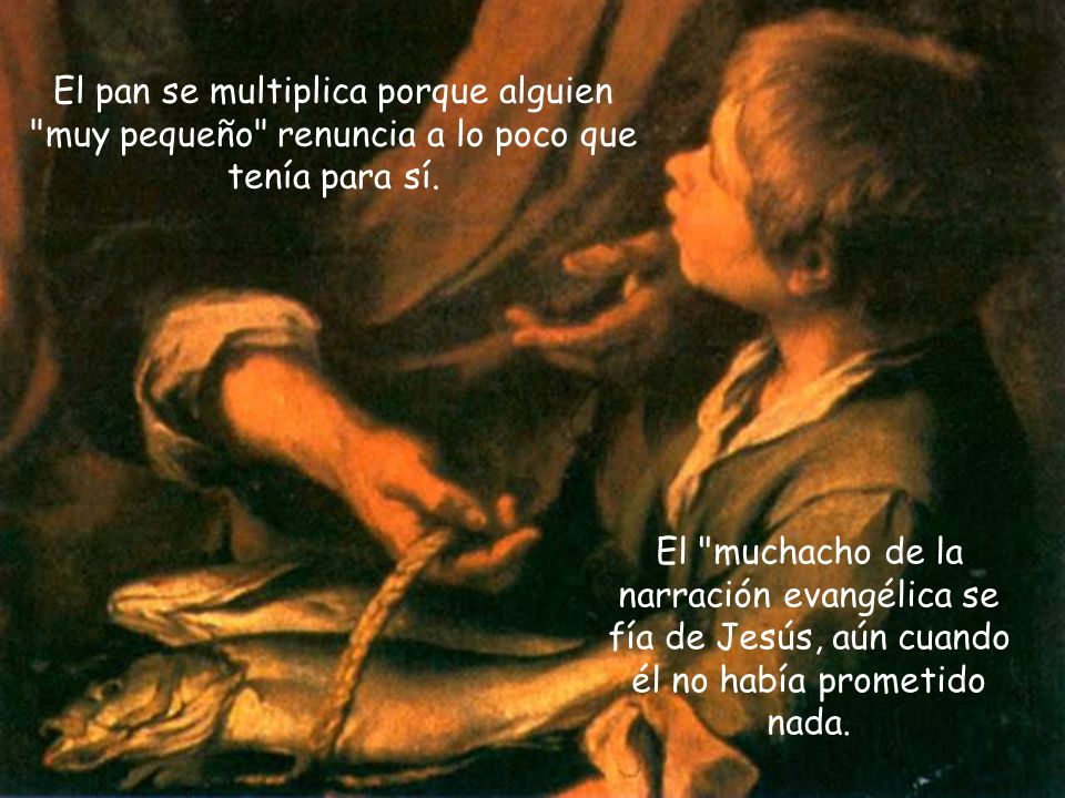 El pan se multiplica porque alguien muy pequeño renuncia a lo poco que tenía para sí.