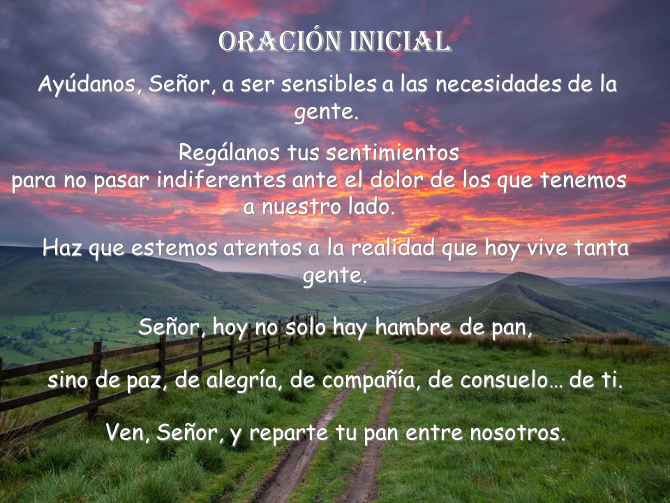ORACIÓN INICIAL Ayúdanos, Señor, a ser sensibles a las necesidades de la gente. Regálanos tus sentimientos.